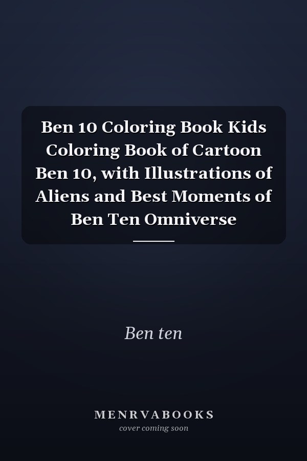 Ben 10 Coloring Book Kids Coloring Book of Cartoon Ben 10, with Illustrations of Aliens and Best Moments of Ben Ten Omniverse