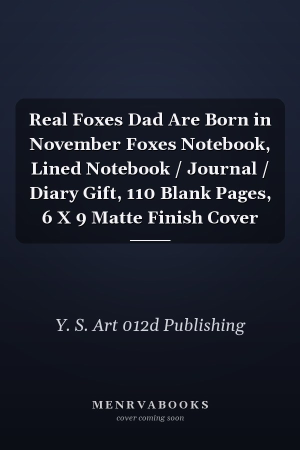 Real Foxes Dad Are Born in November Foxes Notebook, Lined Notebook / Journal / Diary Gift, 110 Blank Pages, 6 X 9 Matte Finish Cover
