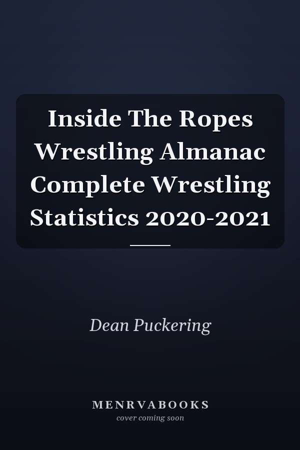 Inside The Ropes Wrestling Almanac Complete Wrestling Statistics 2020-2021