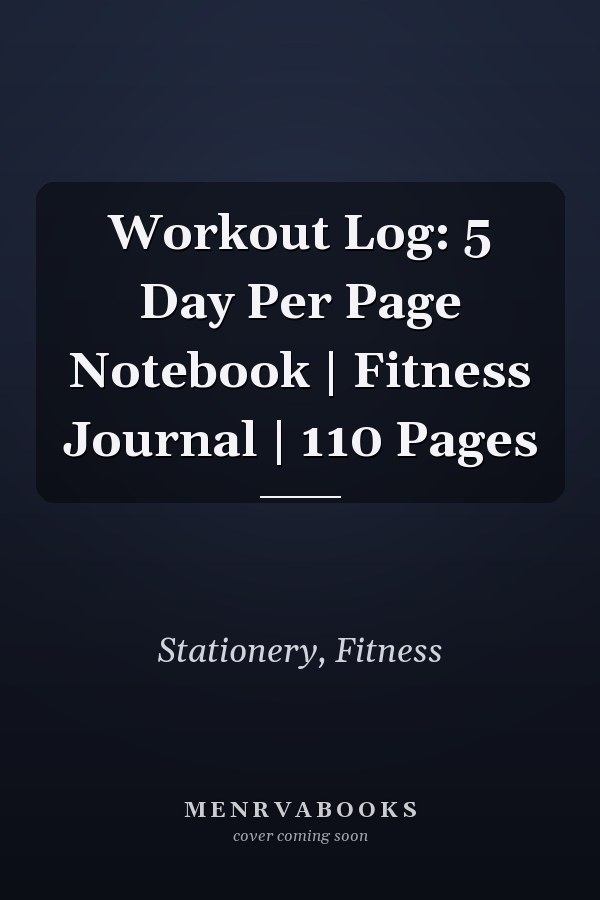 Workout Log: 5 Day Per Page Notebook | Fitness Journal | 110 Pages