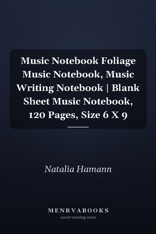 Music Notebook Foliage Music Notebook, Music Writing Notebook | Blank Sheet Music Notebook, 120 Pages, Size 6 X 9