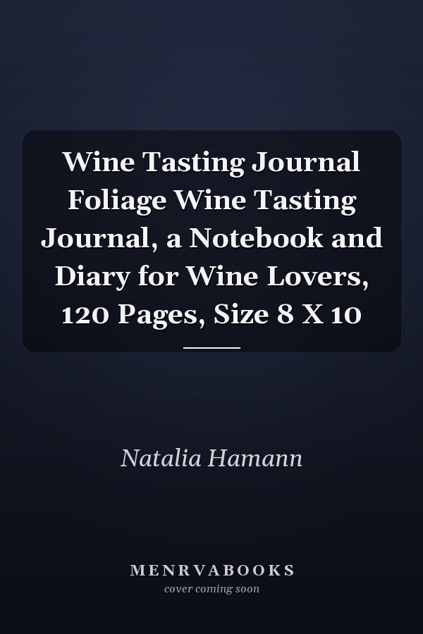 Wine Tasting Journal Foliage Wine Tasting Journal, a Notebook and Diary for Wine Lovers, 120 Pages, Size 8 X 10