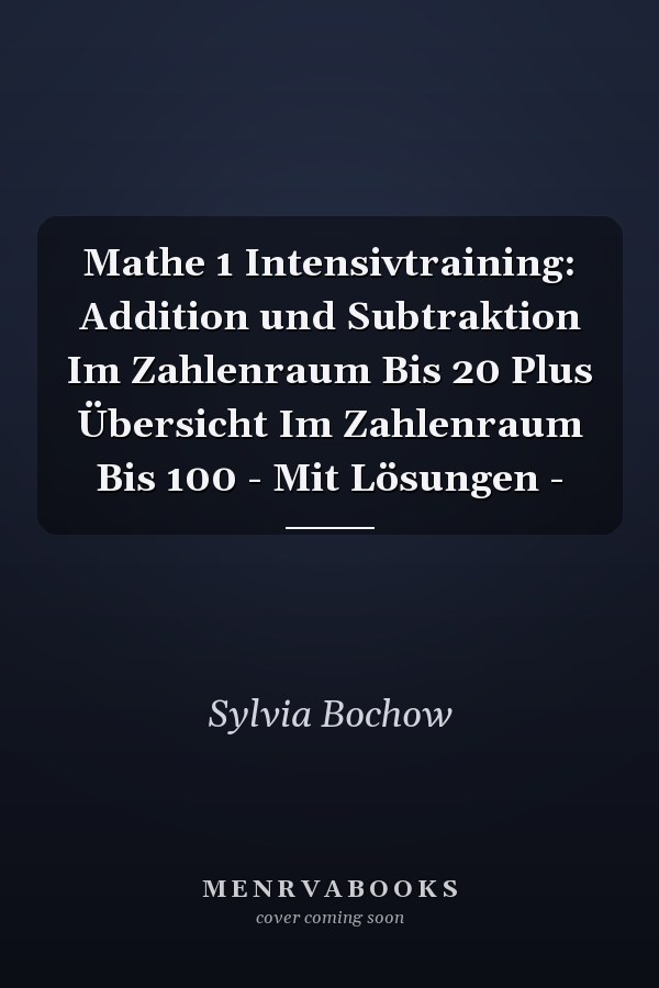 Mathe 1 Intensivtraining: Addition und Subtraktion Im Zahlenraum Bis 20 Plus Übersicht Im Zahlenraum Bis 100 - Mit Lösungen -