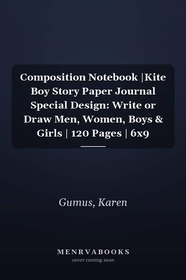 Composition Notebook |Kite Boy Story Paper Journal Special Design: Write or Draw Men, Women, Boys & Girls | 120 Pages | 6x9