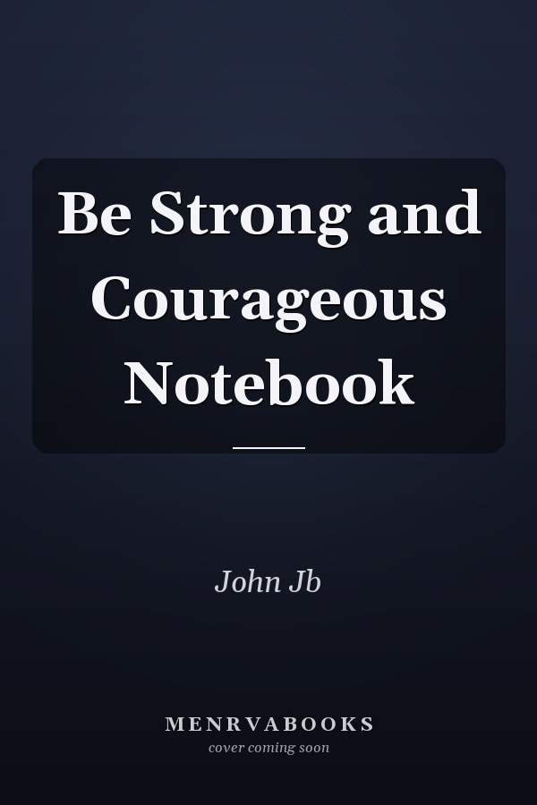 Be Strong and Courageous Notebook