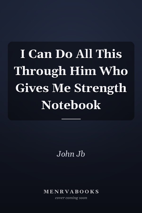 I Can Do All This Through Him Who Gives Me Strength Notebook