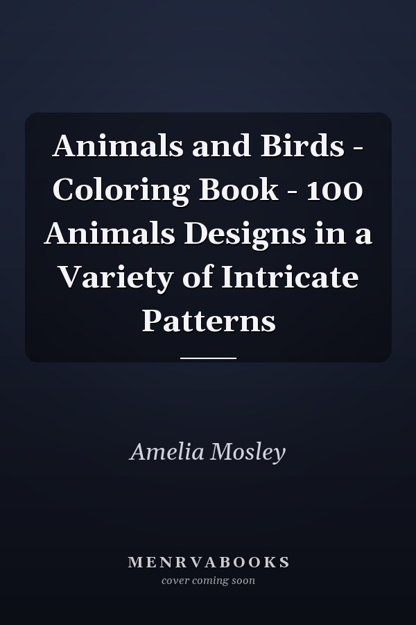 Animals and Birds - Coloring Book - 100 Animals Designs in a Variety of Intricate Patterns