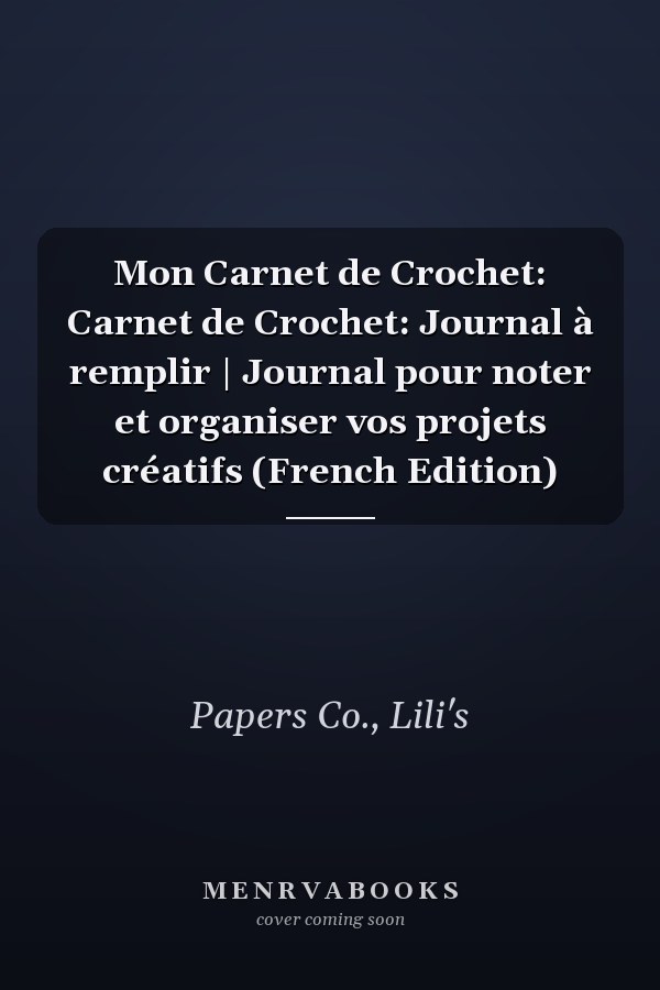 Mon Carnet de Crochet: Carnet de Crochet: Journal à remplir | Journal pour noter et organiser vos projets créatifs (French Edition)