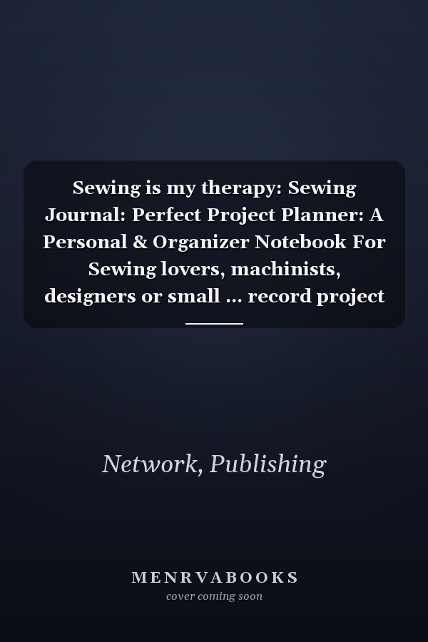 Sewing is my therapy: Sewing Journal: Perfect Project Planner: A Personal & Organizer Notebook For Sewing lovers, machinists, designers or small ... record project work, organise work schedule
