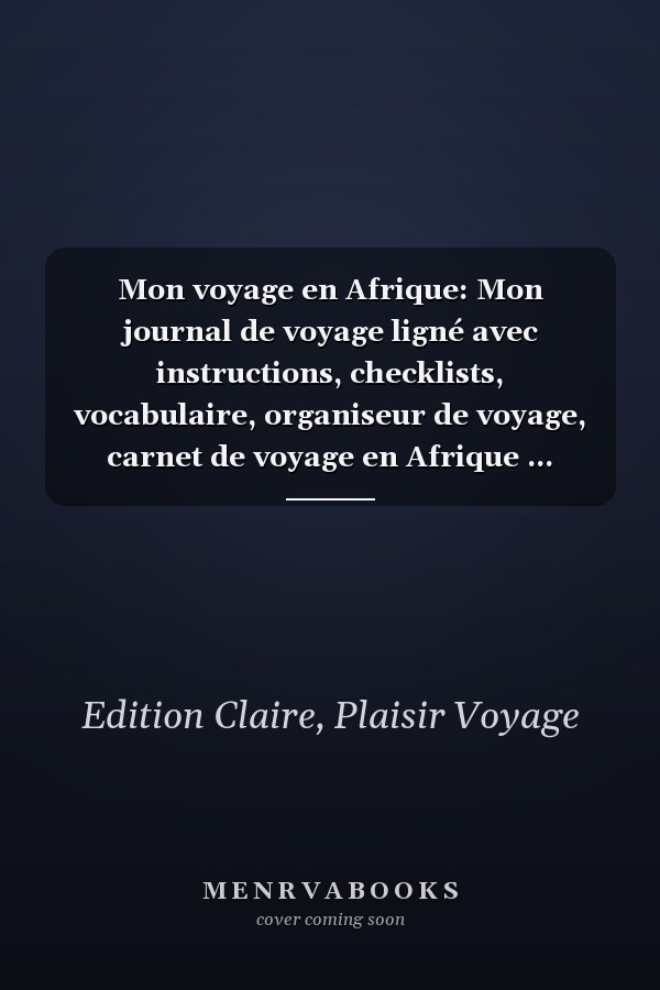Mon voyage en Afrique: Mon journal de voyage ligné avec instructions, checklists, vocabulaire, organiseur de voyage, carnet de voyage en Afrique ... l'Afrique vacances organisé (French Edition)