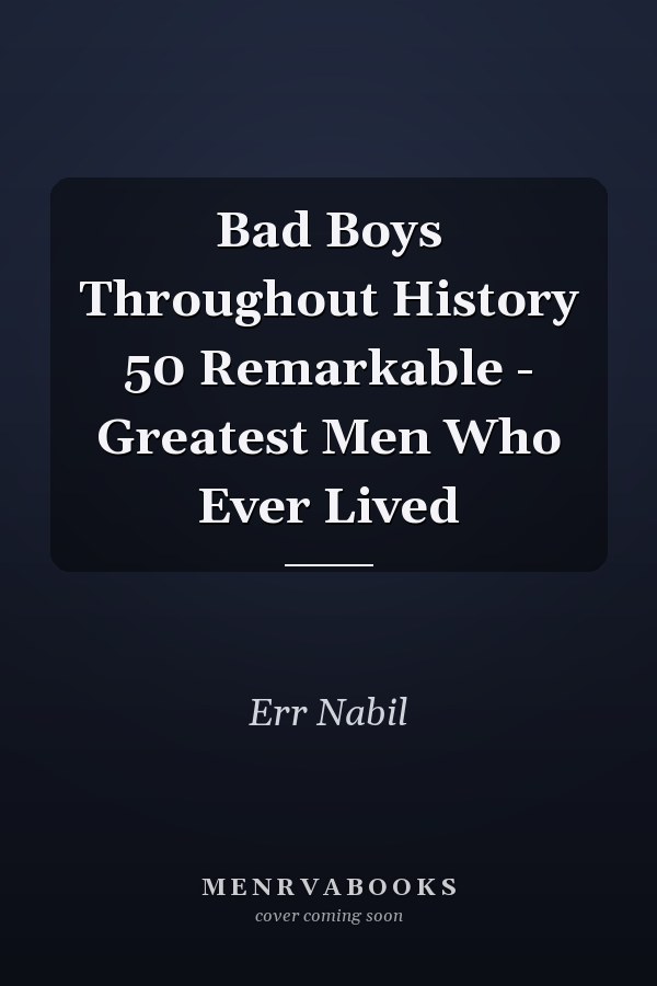 Bad Boys Throughout History 50 Remarkable - Greatest Men Who Ever Lived
