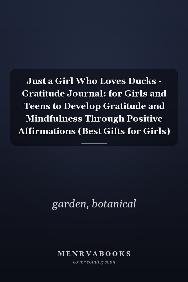 Just a Girl Who Loves Ducks - Gratitude Journal: for Girls and Teens to Develop Gratitude and Mindfulness Through Positive Affirmations (Best Gifts for Girls)