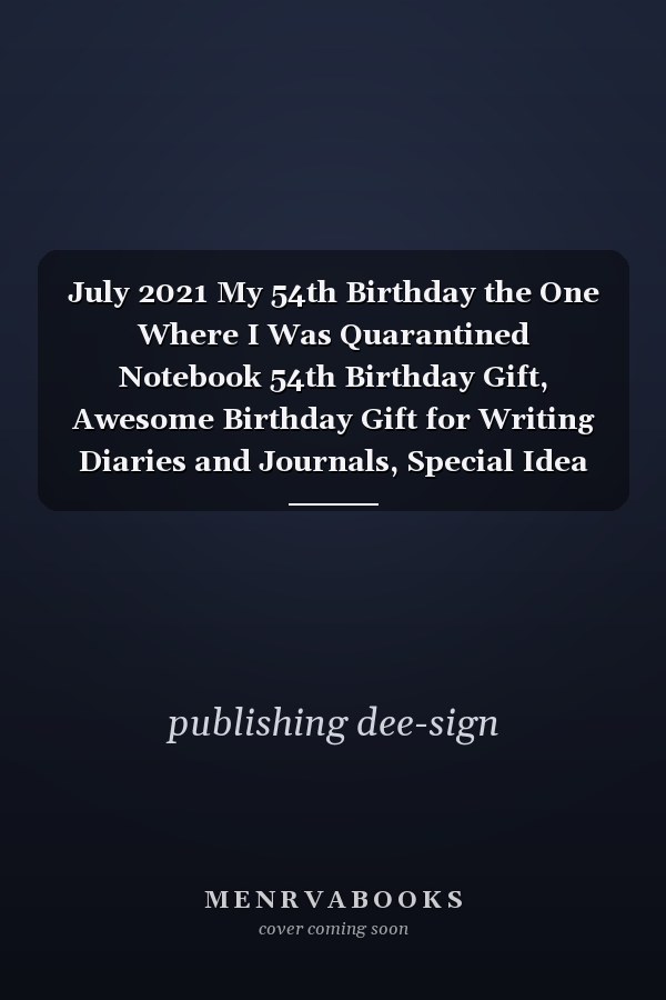 July 2021 My 54th Birthday the One Where I Was Quarantined Notebook 54th Birthday Gift, Awesome Birthday Gift for Writing Diaries and Journals, Special Idea for Anniversary Gift, Graph Paper Notebook / Journal (6 X 9 - 120 Pages)