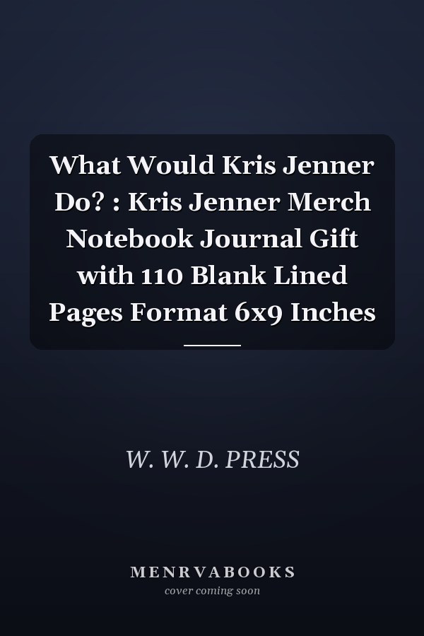 What Would Kris Jenner Do? : Kris Jenner Merch Notebook Journal Gift with 110 Blank Lined Pages Format 6x9 Inches