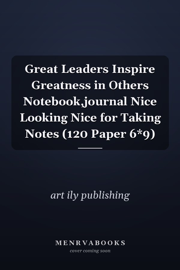 Great Leaders Inspire Greatness in Others Notebook,journal Nice Looking Nice for Taking Notes (120 Paper 6*9)