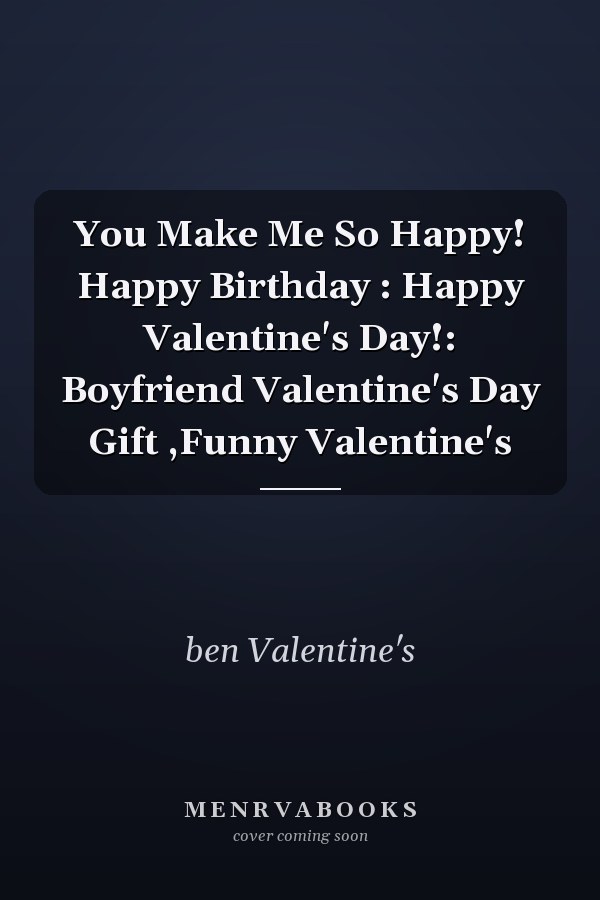 You Make Me So Happy! Happy Birthday : Happy Valentine's Day!: Boyfriend Valentine's Day Gift ,Funny Valentine's