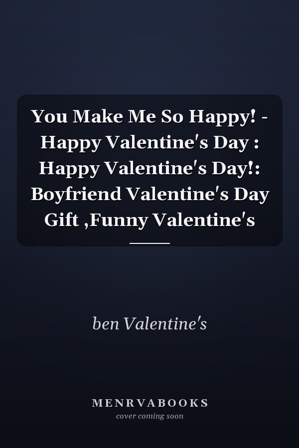 You Make Me So Happy! - Happy Valentine's Day : Happy Valentine's Day!: Boyfriend Valentine's Day Gift ,Funny Valentine's
