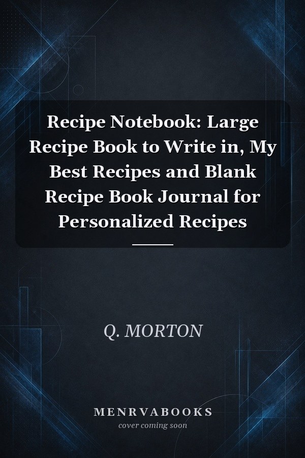 Recipe Notebook: Large Recipe Book to Write in, My Best Recipes and Blank Recipe Book Journal for Personalized Recipes