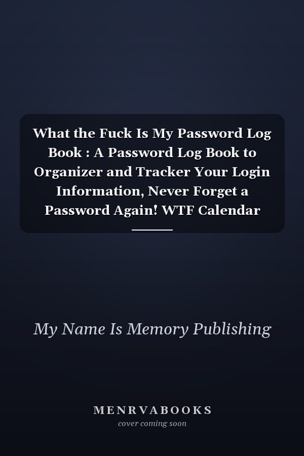 What the Fuck Is My Password Log Book : A Password Log Book to Organizer and Tracker Your Login Information, Never Forget a Password Again! WTF Calendar 2021