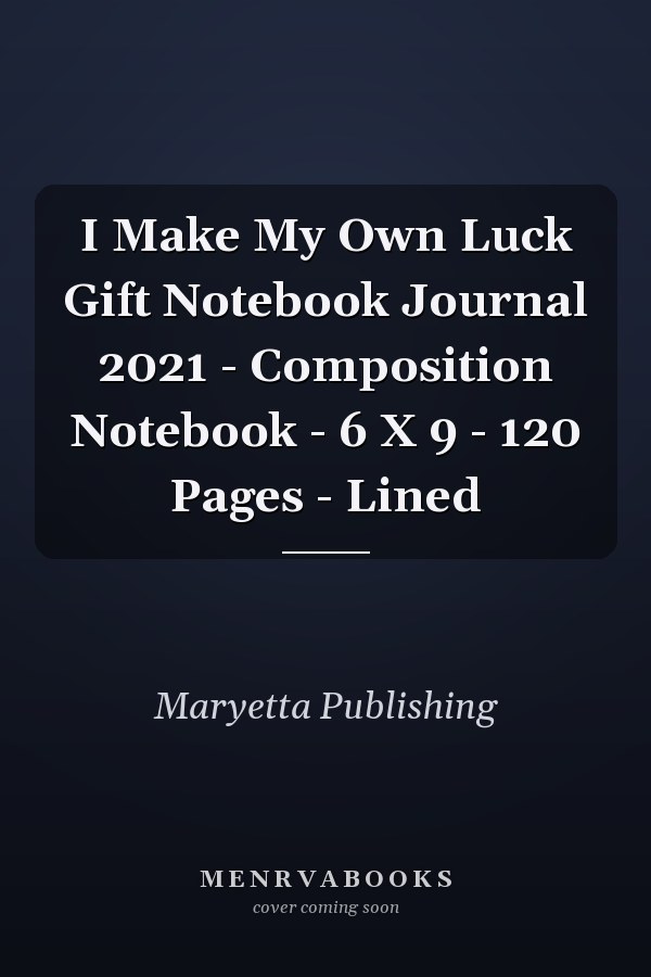 I Make My Own Luck Gift Notebook Journal 2021 - Composition Notebook - 6 X 9 - 120 Pages - Lined