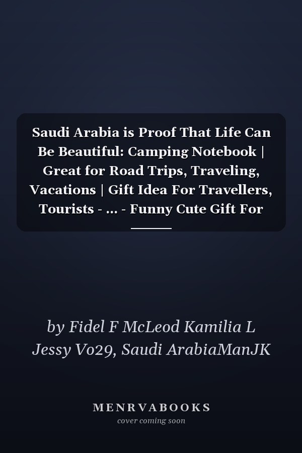 Saudi Arabia is Proof That Life Can Be Beautiful: Camping Notebook | Great for Road Trips, Traveling, Vacations | Gift Idea For Travellers, Tourists - ... - Funny Cute Gift For Saudi Arabia People