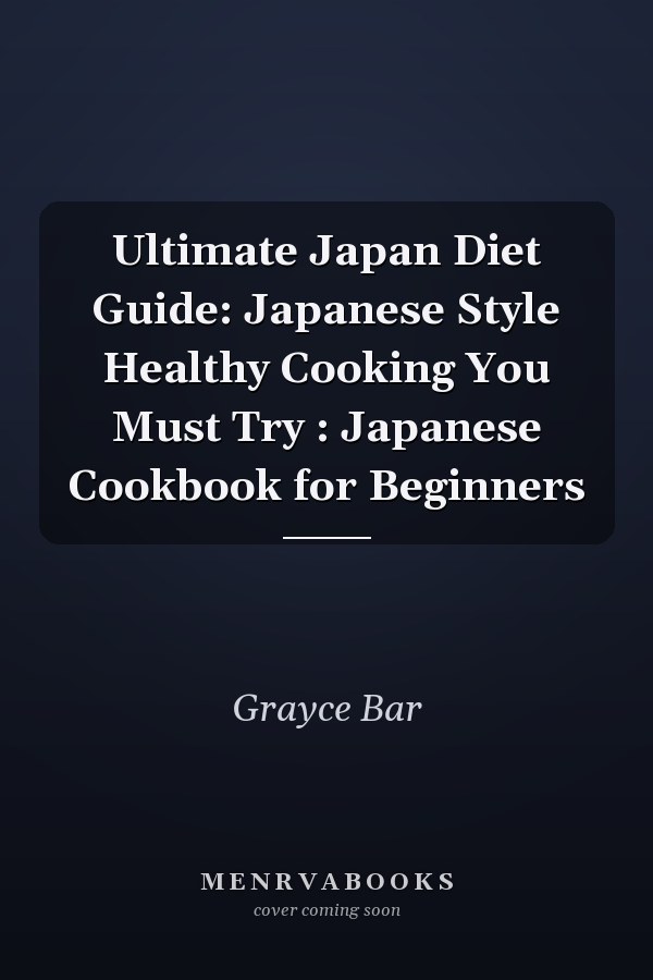 Ultimate Japan Diet Guide: Japanese Style Healthy Cooking You Must Try : Japanese Cookbook for Beginners