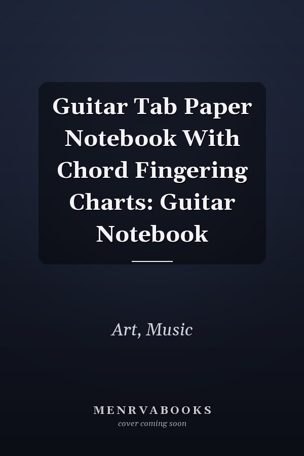 Guitar Tab Paper Notebook With Chord Fingering Charts: Guitar Notebook