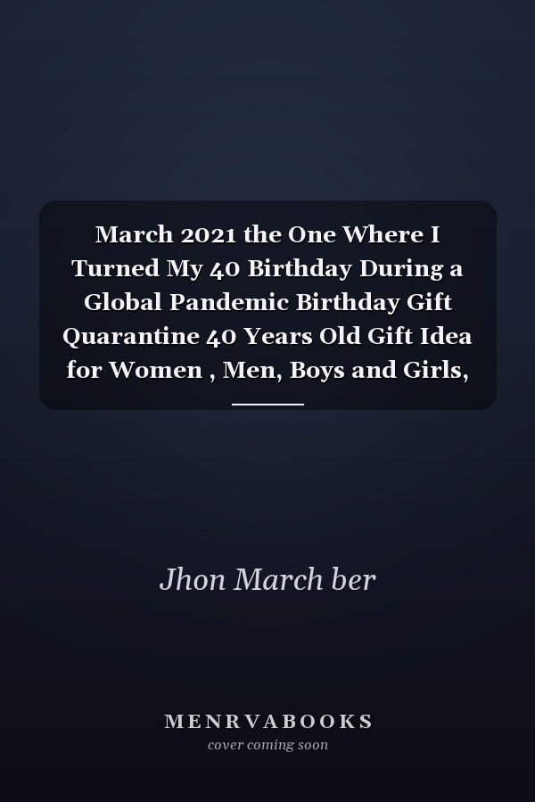 March 2021 the One Where I Turned My 40 Birthday During a Global Pandemic Birthday Gift Quarantine 40 Years Old Gift Idea for Women , Men, Boys and Girls, Kids | Funny Notebook Journal Alternative Cards