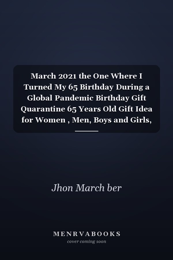 March 2021 the One Where I Turned My 65 Birthday During a Global Pandemic Birthday Gift Quarantine 65 Years Old Gift Idea for Women , Men, Boys and Girls, Kids | Funny Notebook Journal Alternative Cards