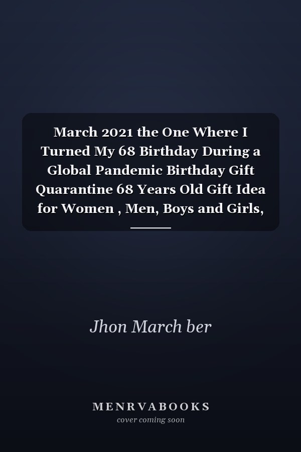 March 2021 the One Where I Turned My 68 Birthday During a Global Pandemic Birthday Gift Quarantine 68 Years Old Gift Idea for Women , Men, Boys and Girls, Kids | Funny Notebook Journal Alternative Cards