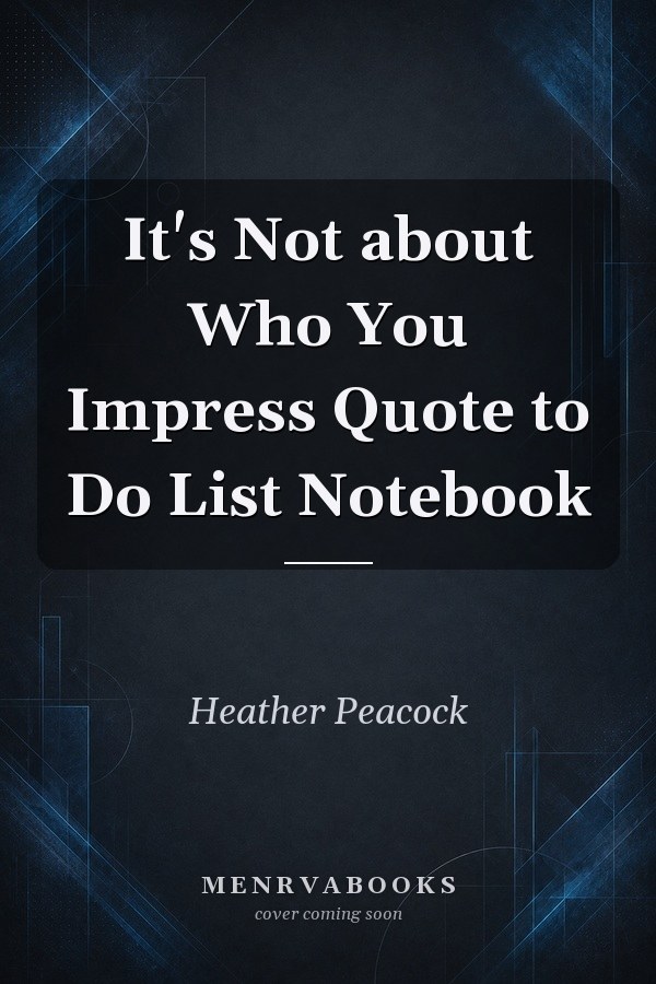 It's Not about Who You Impress Quote to Do List Notebook