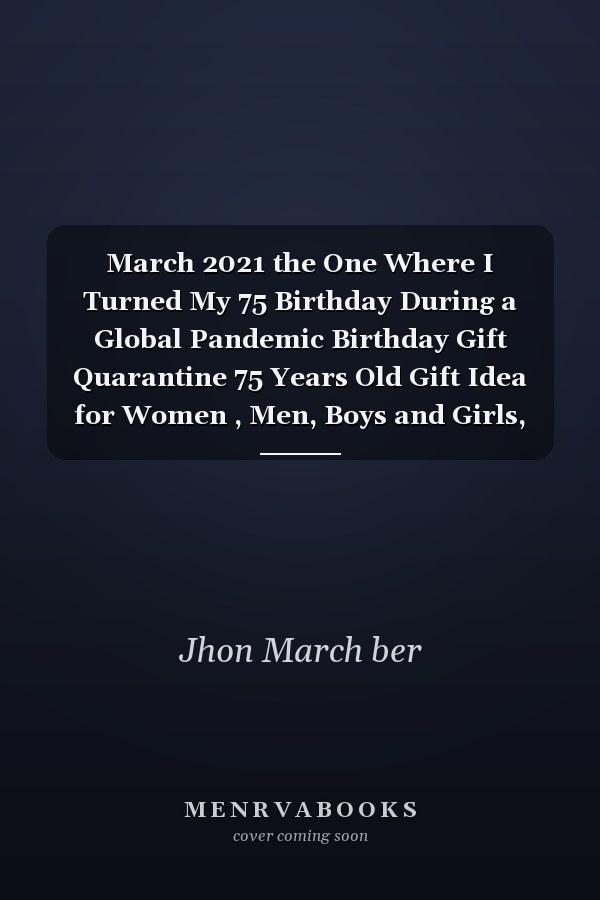 March 2021 the One Where I Turned My 75 Birthday During a Global Pandemic Birthday Gift Quarantine 75 Years Old Gift Idea for Women , Men, Boys and Girls, Kids | Funny Notebook Journal Alternative Cards