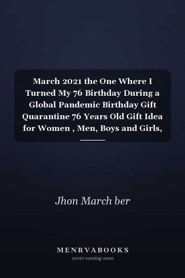 March 2021 the One Where I Turned My 76 Birthday During a Global Pandemic Birthday Gift Quarantine 76 Years Old Gift Idea for Women , Men, Boys and Girls, Kids | Funny Notebook Journal Alternative Cards