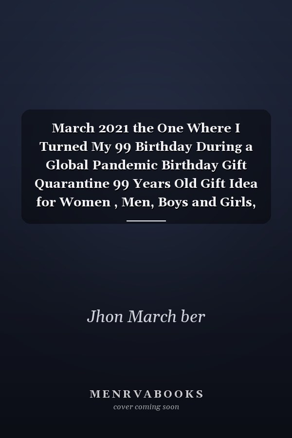 March 2021 the One Where I Turned My 99 Birthday During a Global Pandemic Birthday Gift Quarantine 99 Years Old Gift Idea for Women , Men, Boys and Girls, Kids | Funny Notebook Journal Alternative Cards