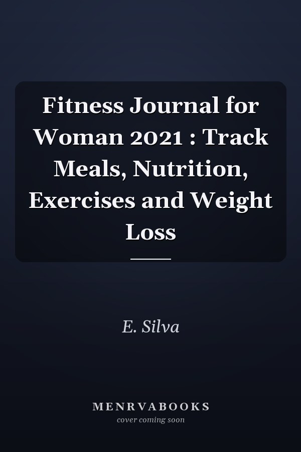Fitness Journal for Woman 2021 : Track Meals, Nutrition, Exercises and Weight Loss