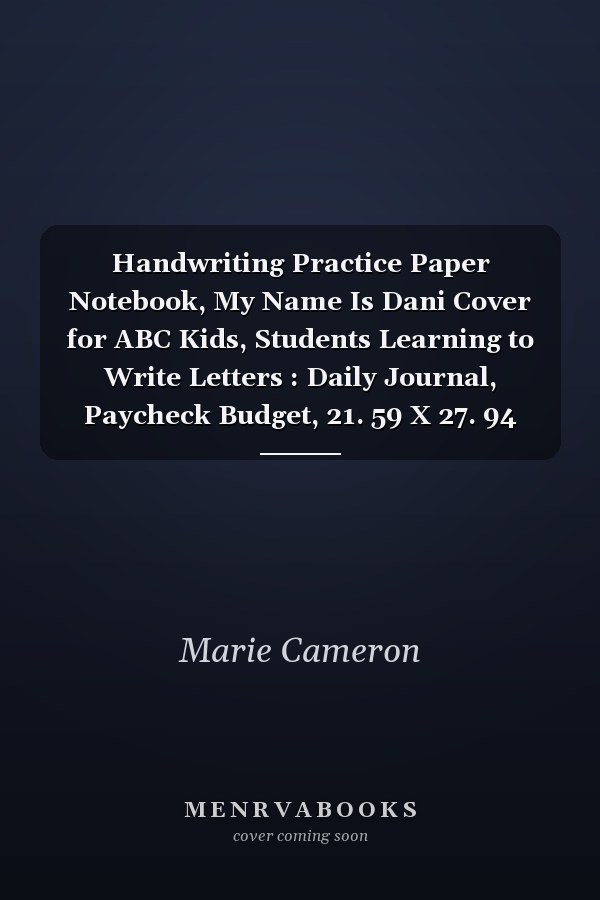 Handwriting Practice Paper Notebook, My Name Is Dani Cover for ABC Kids, Students Learning to Write Letters : Daily Journal, Paycheck Budget, 21. 59 X 27. 94 Cm, Journal, A4, 8. 5 X 11 Inch, to Do List, Daily, over 110 Pages, Management