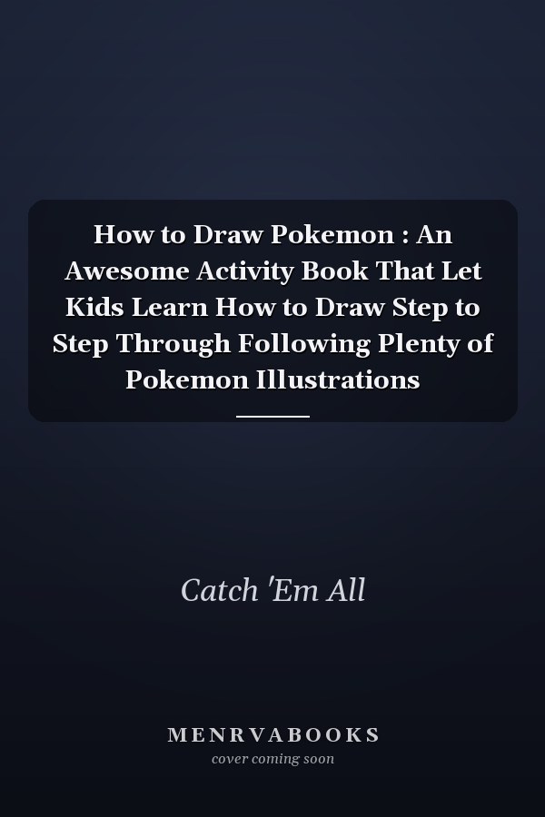 How to Draw Pokemon : An Awesome Activity Book That Let Kids Learn How to Draw Step to Step Through Following Plenty of Pokemon Illustrations