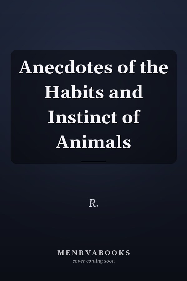 Anecdotes of the Habits and Instinct of Animals