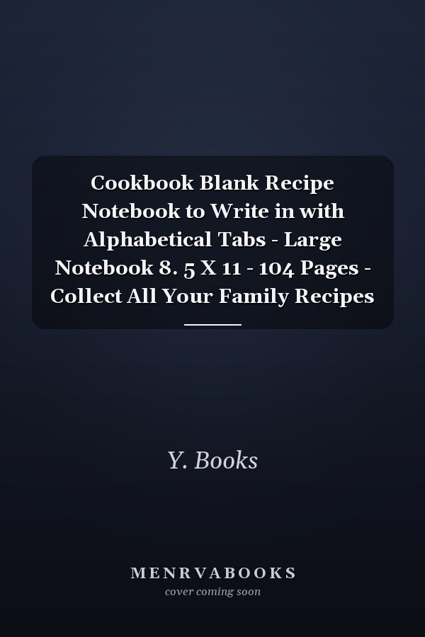 Cookbook Blank Recipe Notebook to Write in with Alphabetical Tabs - Large Notebook 8. 5 X 11 - 104 Pages - Collect All Your Family Recipes