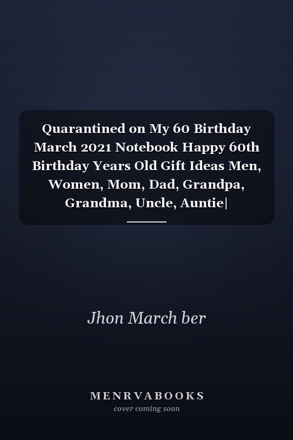 Quarantined on My 60 Birthday March 2021 Notebook Happy 60th Birthday Years Old Gift Ideas Men, Women, Mom, Dad, Grandpa, Grandma, Uncle, Auntie| Quarantine Birthday Funny Notebook Journal Alternative Cards
