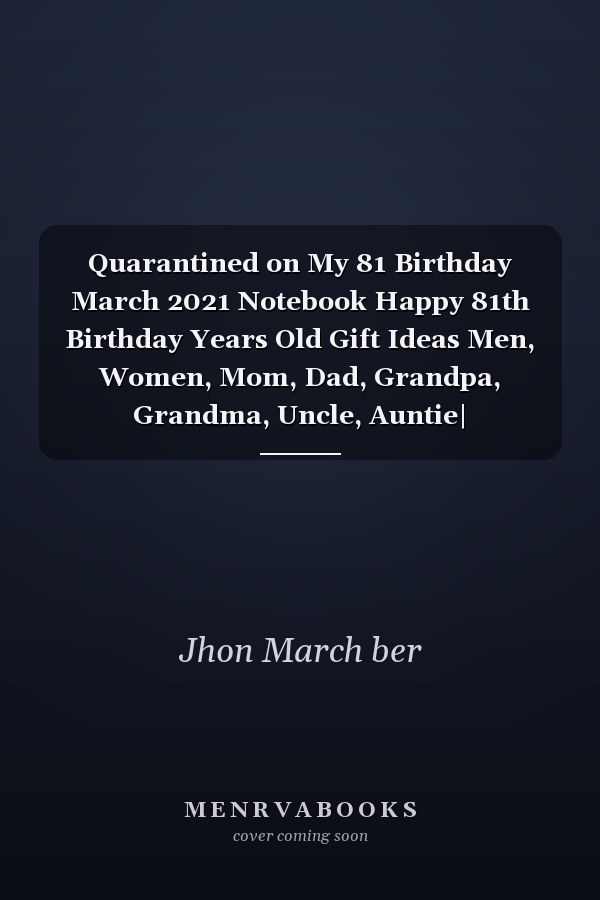 Quarantined on My 81 Birthday March 2021 Notebook Happy 81th Birthday Years Old Gift Ideas Men, Women, Mom, Dad, Grandpa, Grandma, Uncle, Auntie| Quarantine Birthday Funny Notebook Journal Alternative Cards