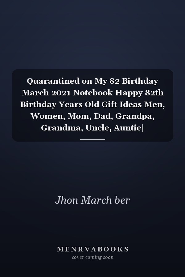 Quarantined on My 82 Birthday March 2021 Notebook Happy 82th Birthday Years Old Gift Ideas Men, Women, Mom, Dad, Grandpa, Grandma, Uncle, Auntie| Quarantine Birthday Funny Notebook Journal Alternative Cards