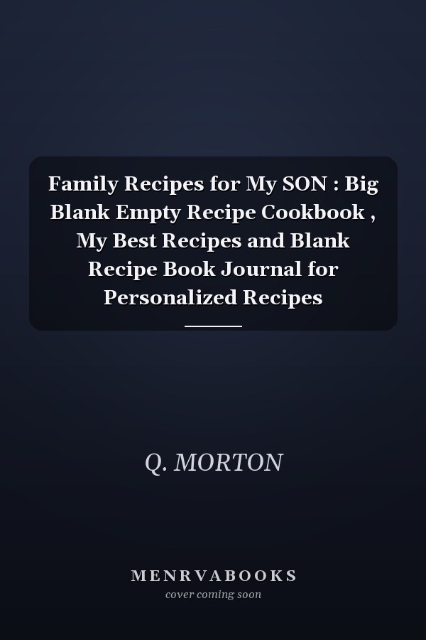 Family Recipes for My Son: Big Blank Empty Recipe Cookbook, My Best Recipes and Blank Recipe Book Journal for Personalized Recipes