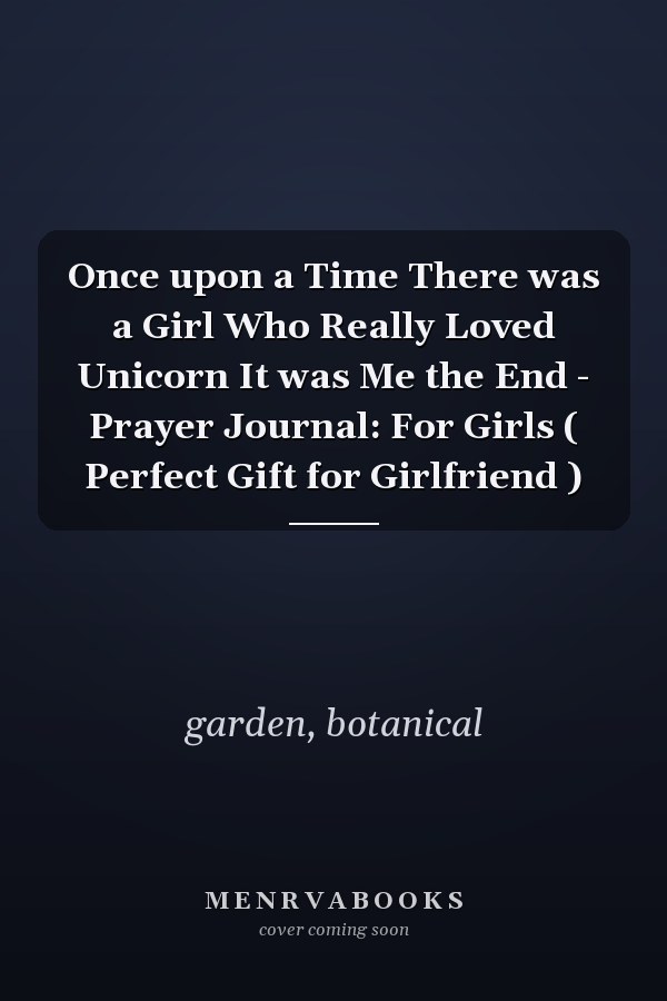 Once upon a Time There was a Girl Who Really Loved Unicorn It was Me the End - Prayer Journal: For Girls ( Perfect Gift for Girlfriend )