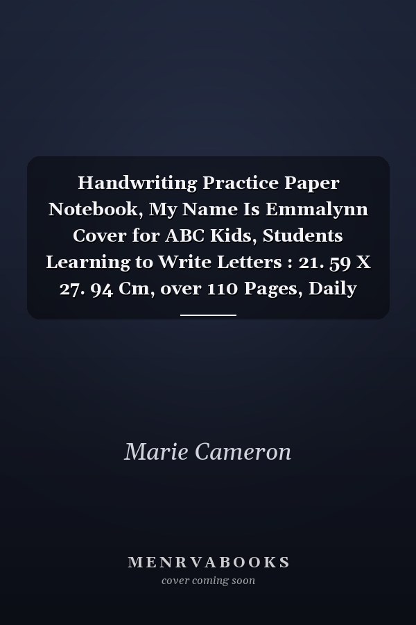 Handwriting Practice Paper Notebook, My Name Is Emmalynn Cover for ABC Kids, Students Learning to Write Letters : 21. 59 X 27. 94 Cm, over 110 Pages, Daily Journal, Journal, Daily, to Do List, Paycheck Budget, Management, A4, 8. 5 X 11 Inch