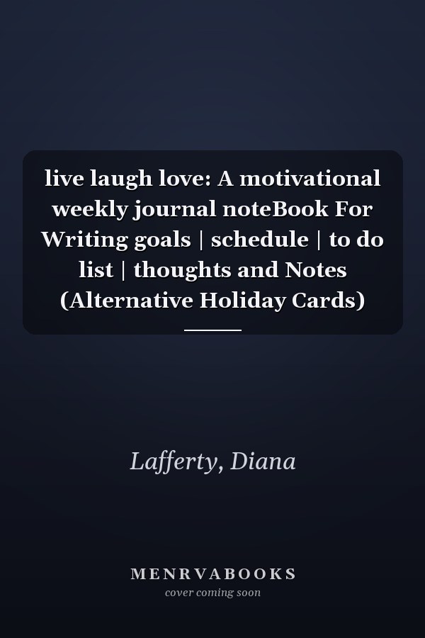 live laugh love: A motivational weekly journal noteBook For Writing goals | schedule | to do list | thoughts and Notes (Alternative Holiday Cards)