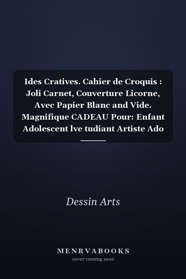 Ides Cratives. Cahier de Croquis : Joli Carnet, Couverture Licorne, Avec Papier Blanc and Vide. Magnifique CADEAU Pour: Enfant Adolescent lve tudiant Artiste Ado (fille)... Grand Bloc-Notes Pour S'entraner and Pratiquer Dessin, Coloriage and Peinture...