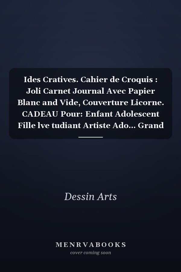 Ides Cratives. Cahier de Croquis : Joli Carnet Journal Avec Papier Blanc and Vide, Couverture Licorne. CADEAU Pour: Enfant Adolescent Fille lve tudiant Artiste Ado... Grand Bloc-Notes Pour Pratiquer and S'entraner Au Dessin, Coloriage et Peinture...
