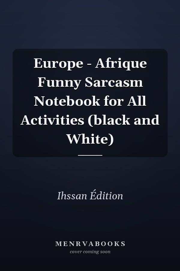 Europe - Afrique Funny Sarcasm Notebook for All Activities (black and White)