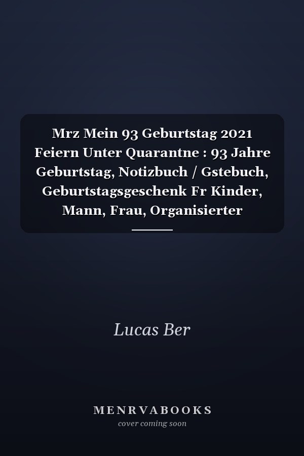 Mrz Mein 93 Geburtstag 2021 Feiern Unter Quarantne : 93 Jahre Geburtstag, Notizbuch / Gstebuch, Geburtstagsgeschenk Fr Kinder, Mann, Frau, Organisierter Notizbuch Geburtstag